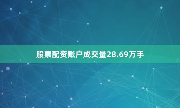 股票配资账户成交量28.69万手